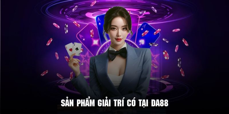 Top những sản phẩm giải trí cuốn hút tại DA88 mà bạn nên trải nghiệm
